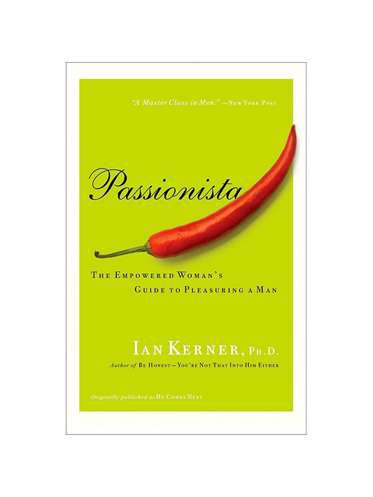 Passionista: The Empowered Woman's Guide to Pleasuring a Man by Ian Kerner PhD, Author of Be Honest-You're Not That Into Him Either - Originally published as He Comes Next - "A Master Class in Men." -New York Post