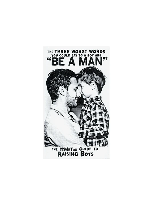 The Three Worst Words You Could Say To a Boy Are: "Be a Man" - The #MeToo Guide to Raising Boys