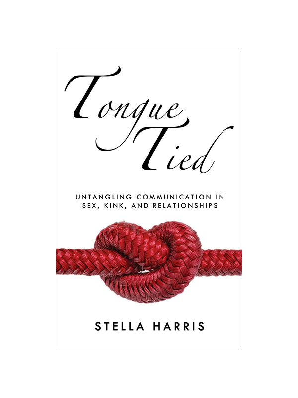 Tongue Tied: Untangling Communication in Sex, Kink, and Relationships by Stella Harris