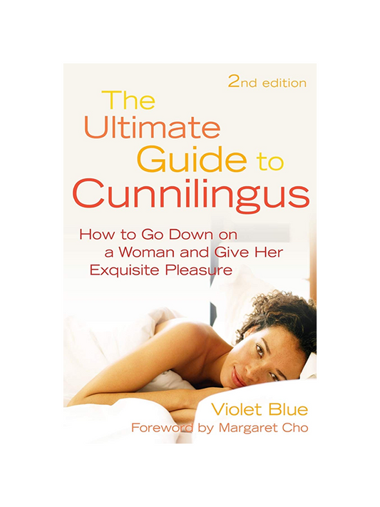 The Ultimate Guide To Cunnilingus: How to Go Down on a Woman and Give Her Exquisite Pleasure, 2nd Edition, by Violet Blue, Foreword by Margaret Cho