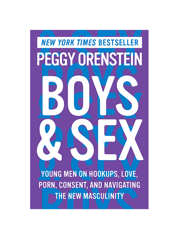 Boys & Sex - Young Men on Hookups, Love, Porn, Consent, and Navigating the New Masculinity by New York Times Bestseller Peggy Orenstein