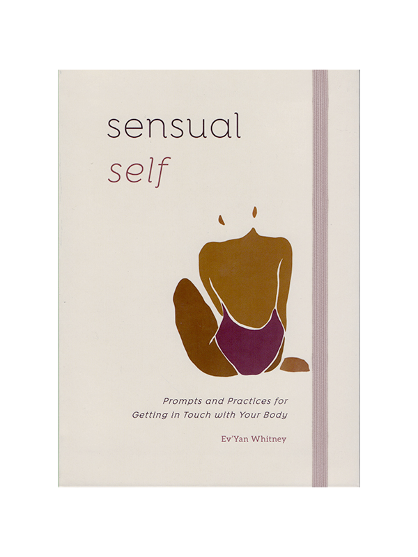 Sensual Self: Prompts and Practices for Getting in Touch With Your Body by Ev'Yan Whitney