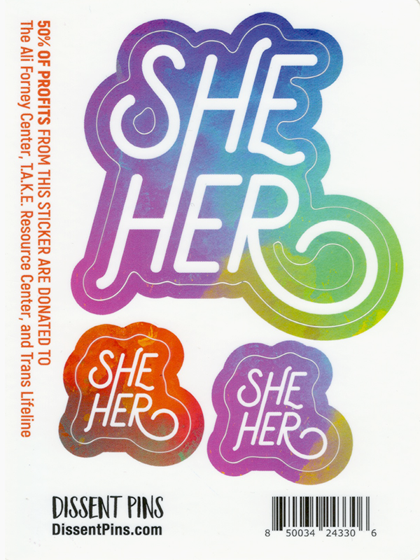 Pronoun sticker sheet, polypropylene, she/her. Dissent Pins donates 50% of their profits from these stickers to: T.A.K.E. Resource Centre (Birmingham), The Ali Forney Centre (NYC), and The Trans Lifeline.