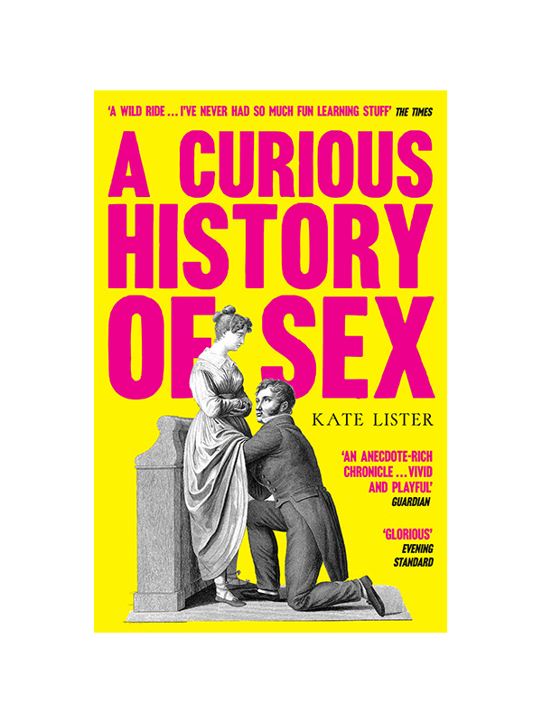 A Curious History of Sex by Kate Lister - "A wild ride ... I've never had so much fun learning stuff" The Times - "An anecdote-rich chronicle ... Vivid and playful" Gaurdian - "Glorious" Evening Standard