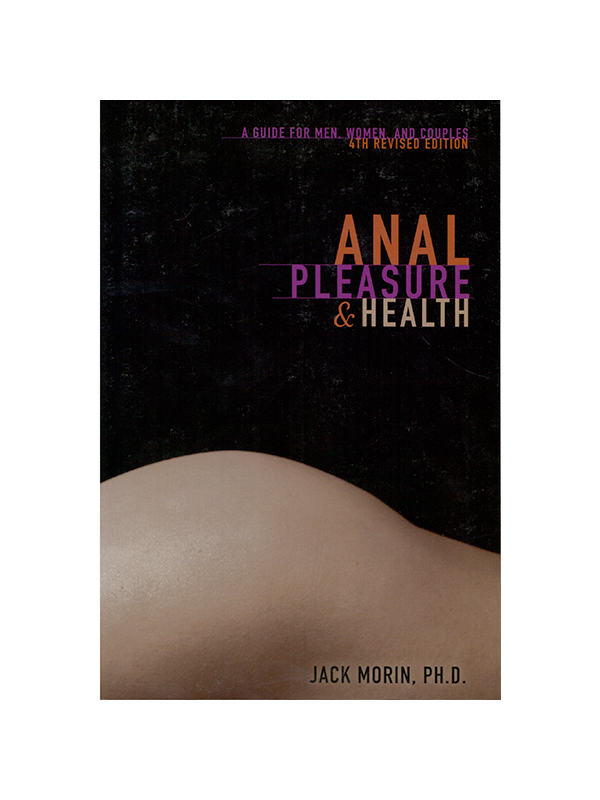 Anal Pleasure And Health: A Guide for Men, Women, and Couples - 4th Revised Edition by Jack Morin PhD