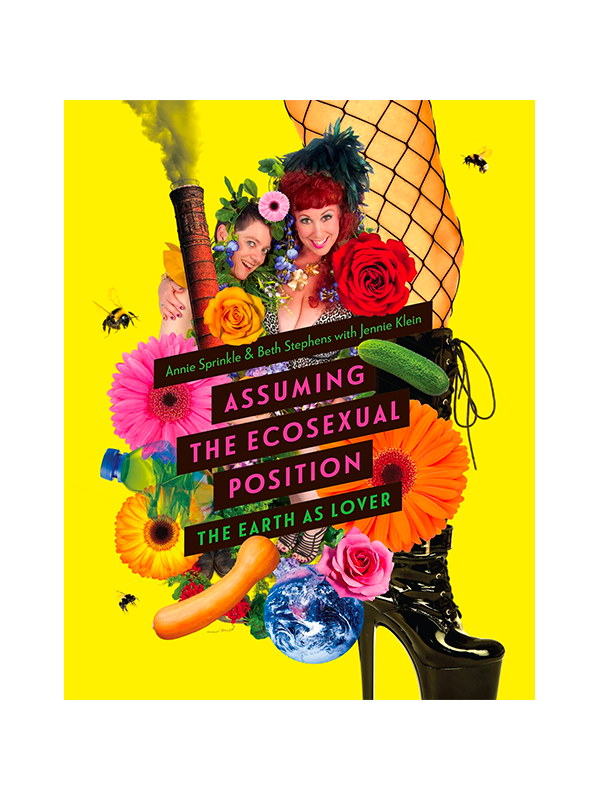 Assuming the Ecosexual Position: The Earth as Lover by Annie Sprinkle & Beth Stephens with Jennie Klein