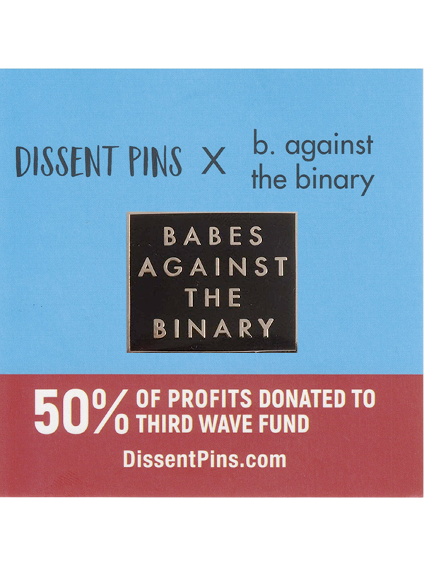 Dissent Pins x b. against the binary - 50% of profits donated to Third Wave Fund - DissentPins.com