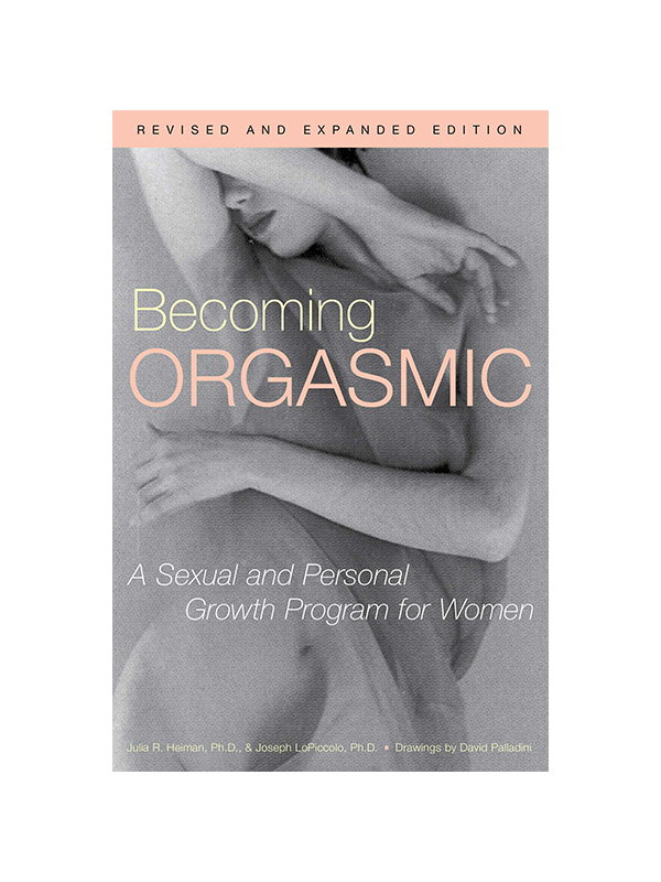 Becoming Orgasmic - A Sexual and Personal Growth Program for Women - Revised and Expanded Edition by Julia R. Heiman PhD, & Joseph LoPiccolo PhD, Drawings by David Palladini