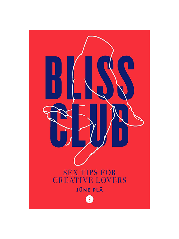 Bliss Club : Sex Tips for Creative Lovers by Jüne Plã