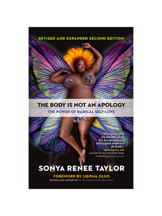 Revised and Expanded Second Edition - The Body Is Not an Apology - The Power of Radical Self-Love by Sonya Renee Taylor Foreward by Ijeoma Oluo (Bestselling Author of So You Want to Talk About Race) - "This book took my breath away. It's an unexpected and urgent embrace of truth." Brené Brown PhD (Author of the New York Times #1 Bestseller Dare to Lead) - New York Times Best Seller 