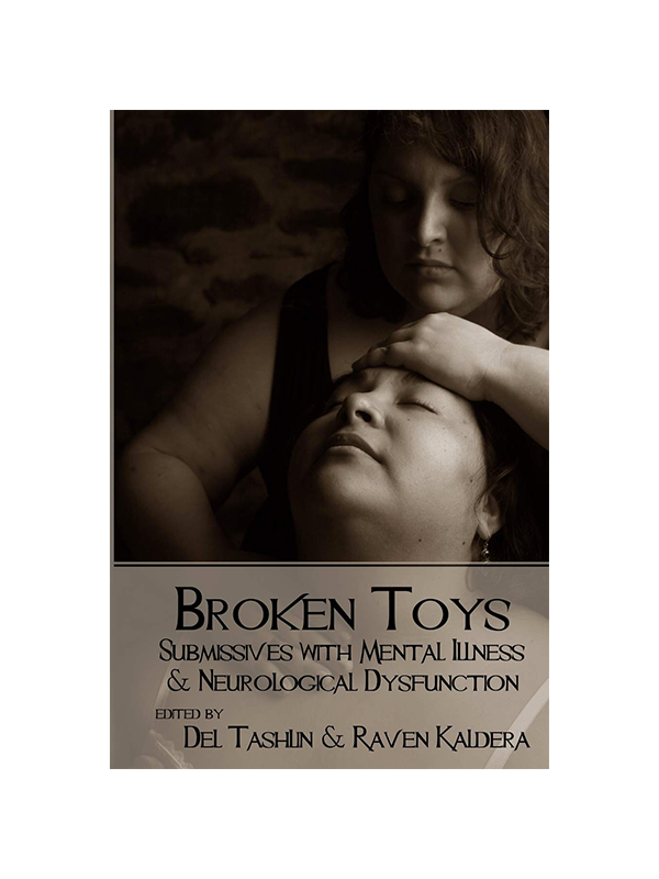 Borken Toys: Submissives with Mental Illness & Neurological Dysfunction Edited by Del Tashlin & Raven Kaldera