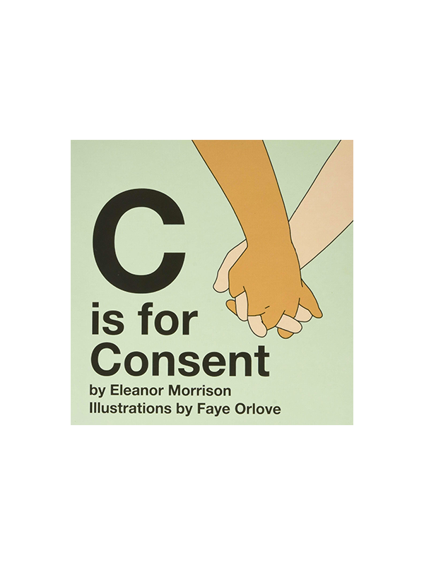 C is for Consent by Eleanor Morrison, Illustrations by Faye Orlove