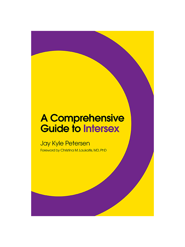 A Comprehensive Guide to Intersex by Jay Kyle Petersen, Foreword by Christina M. Laukaitis MD PhD