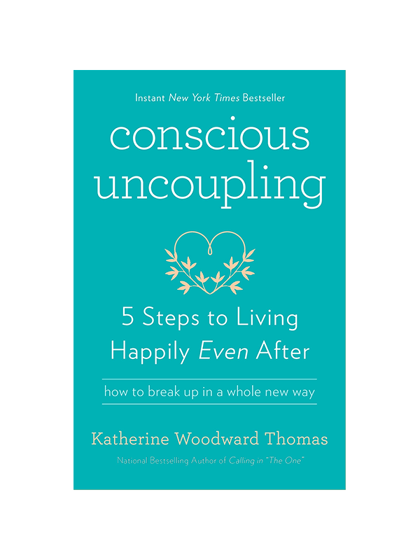 Conscious Uncoupling: 5 Steps to Living Happily Even After - How to Break Up in a Whole New Way - Instant New York Times Bestseller by Katherine Woodward Thomas National Bestselling Author of Calling in "The One"
