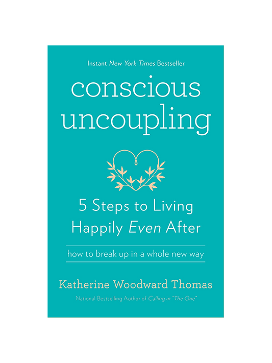 Conscious Uncoupling: 5 Steps to Living Happily Even After - How to Break Up in a Whole New Way - Instant New York Times Bestseller by Katherine Woodward Thomas National Bestselling Author of Calling in "The One"