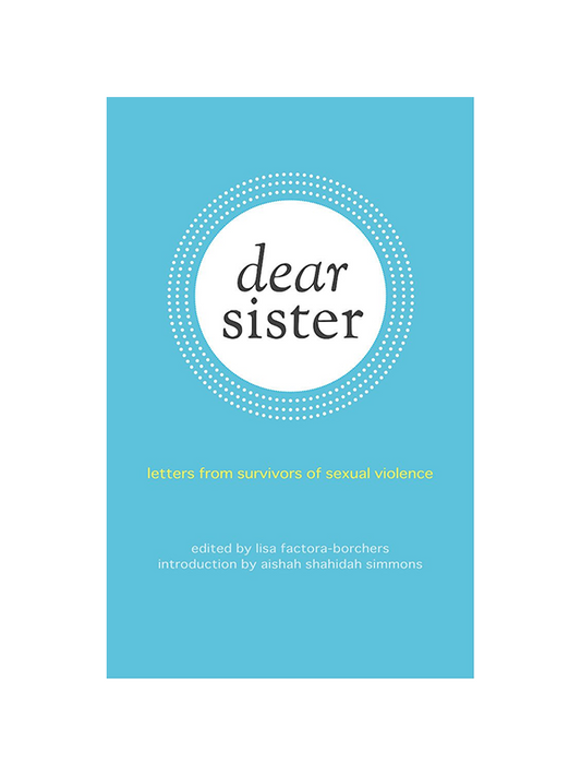 Dear Sister - Letters from Survivors of Sexual Violence Edited by Lisa Factora-Borchers, Introduction by Aisha Shahidah Simmons