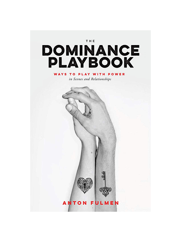 The Dominance Playbook - Ways to Play With Power in Scenes and Relationships by Anton Fulmen