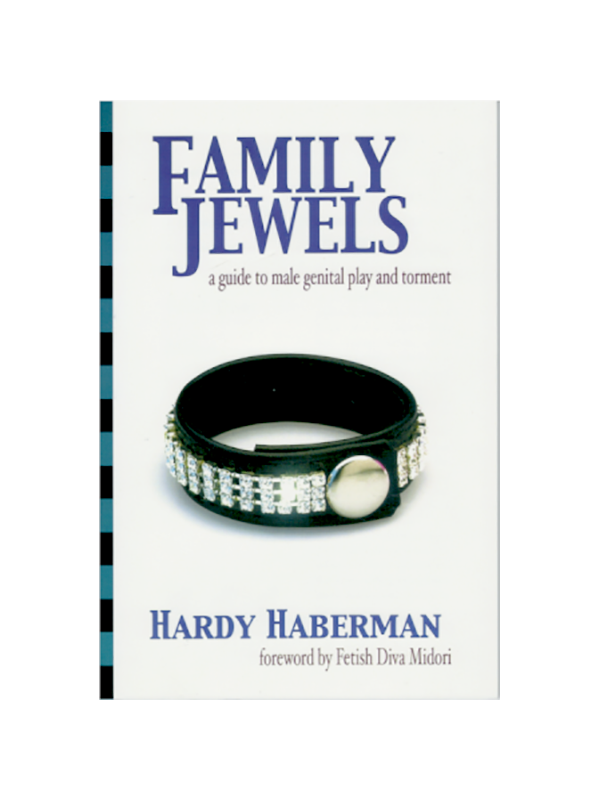 Family Jewels - A Guide to Male Genital Play and Torment by Hardy Haberman, Foreword by Fetich Diva Midori
