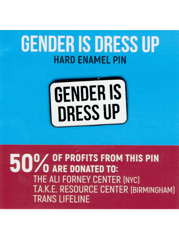 Gender Is Dress Up Pin Hard Enamel Pin - 50% of profits from this pin are donated to: T.A.K.E. Resource Center (Birmingham), The Ali Forney Center (NYC), Trans Lifeline
