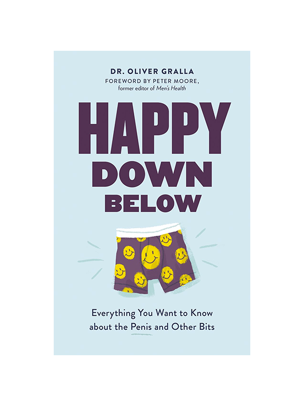 Happy Down Below: Everything You Want to Know About the Penis and Other Bits  by Dr. Oliver Gralla, Forword by Peter Moore, Former Editor of Men's Health