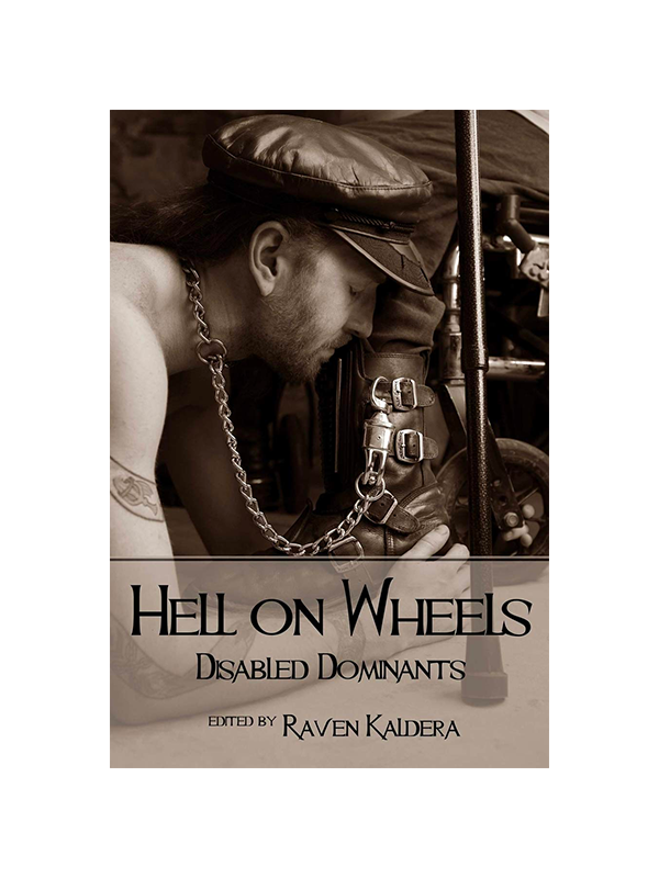 Hell On Wheels: Disabled Dominants Edited by Raven Kaldera