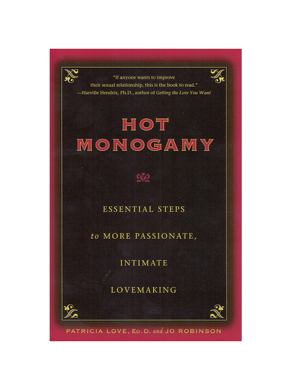 Hot Monogamy: Essential Steps to More Passionate, Intimate Lovemaking by Patricia Love EdD and Jo Robinson - "If anyone wants to improve their sexual relationship, this is the book to read." - Harville Hendrix PhD, author of Getting the Love You Want