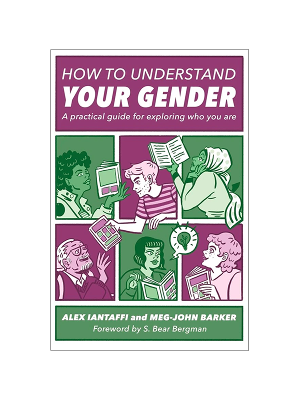 How to Understand Your Gender: A Practical Guide for Exploring Who You Are by Alex Iantaffi and Meg-John Barker, Foreword by S. Bear Bergman