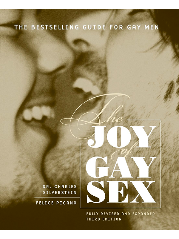 The Bestselling Guide for Gay Men - The Joy of Gay Sex - Fully Revised and Expanded Third Edition by Dr. Charles Silverstein and Felice Picano