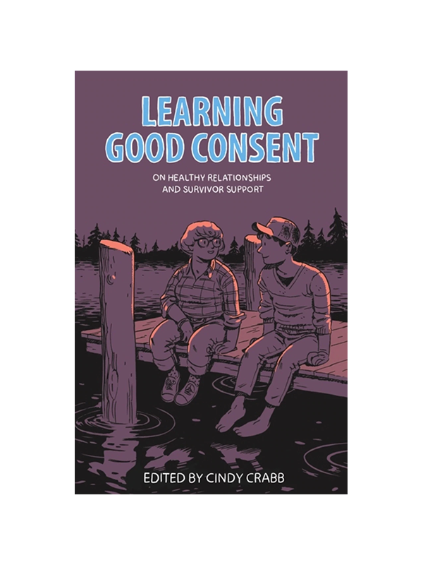 Learning Good Consent: On Healthy Relationships and Survivor Support Edited by Cindy Crabb