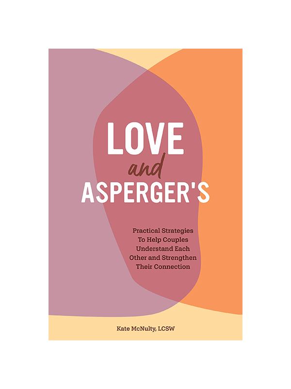 Love and Asperger's - Practical Strategies To Help Couples Understand Each Other and Strengthen Their Connection by Kate Mcnulty LCSW