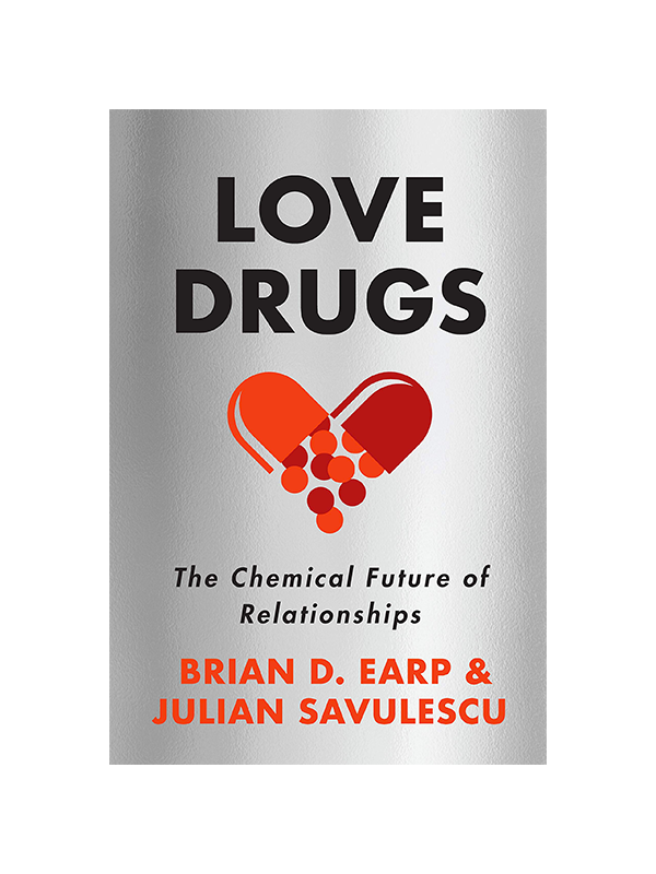 Love Drugs - The Chemical Future of Relationships by Brian D. Earp & Julian Savulescu