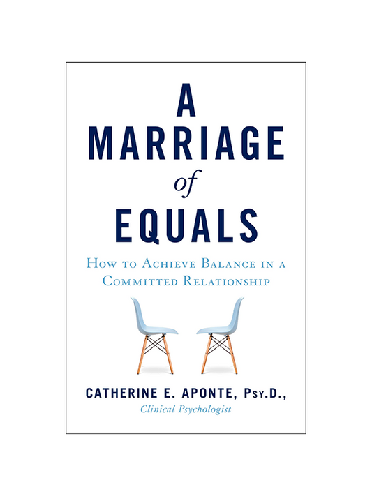 A Marriage of Equals: How to Achieve Balance in a Committed Relationship by Catherine E. Aponte PsyD, Clinical Psychologist
