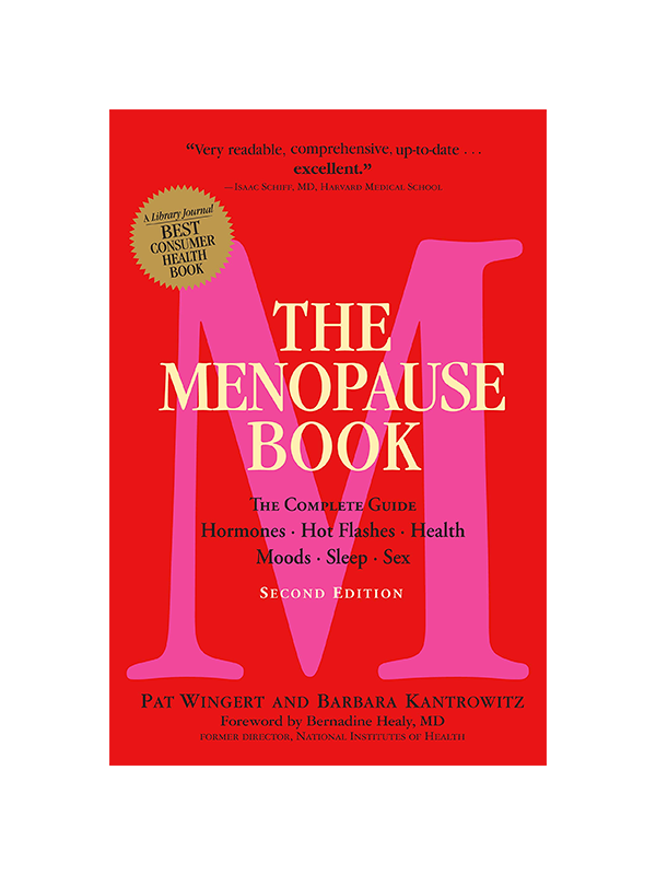 The Menopause Book - The Complete Guide to Hormones, Hot Flashes, Health, Moods, Sleep, Sex - SECOND EDITION - by Pat Wingert and Barbara Kantrowitz, Foreword by Bernadine Healy MD Former Director of the National Institutes of Health - A Library Journal Best Consumer Health Book - "Very Readable, Comprehensive, up-to-date... excellent"-Isaaac Schiff MD Harvard Medical School