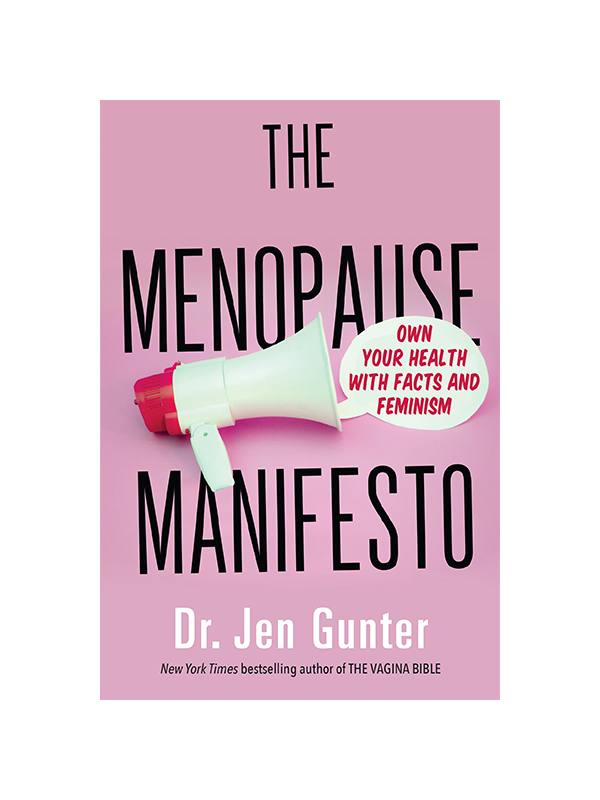 The Menopause Manifesto: Own Your Health with Facts and Feminism by Dr. Jen Gunter New York Times bestselling author of THE VAGINA BIBLE
