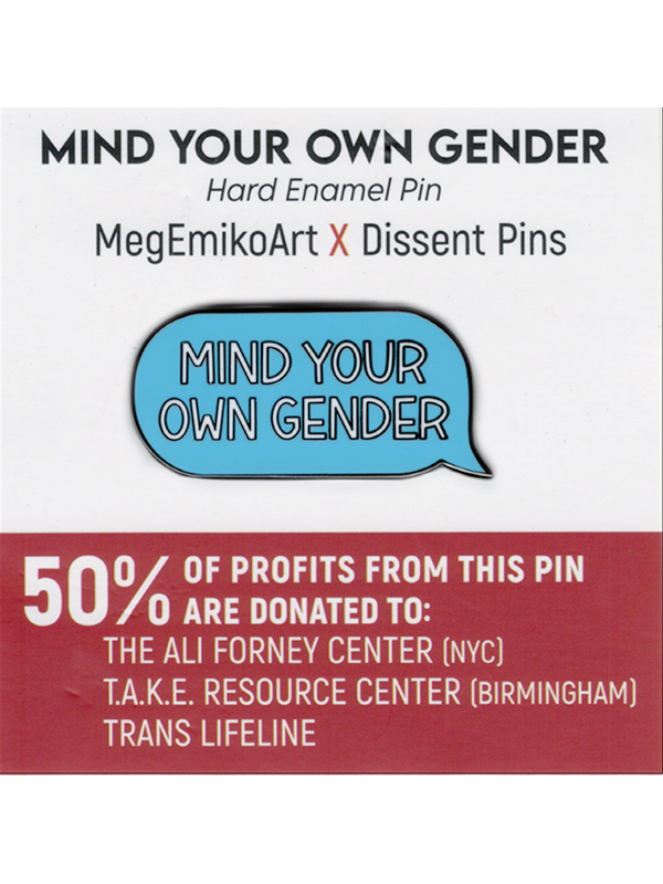 Mind Your Own Gender Pin Hard Enamel Pin by MegEmikoArt X Dissent Pins - 50% of profits from this pin are donated to: T.A.K.E. Resource Center (Birmingham), The Ali Forney Center (NYC), Trans Lifeline