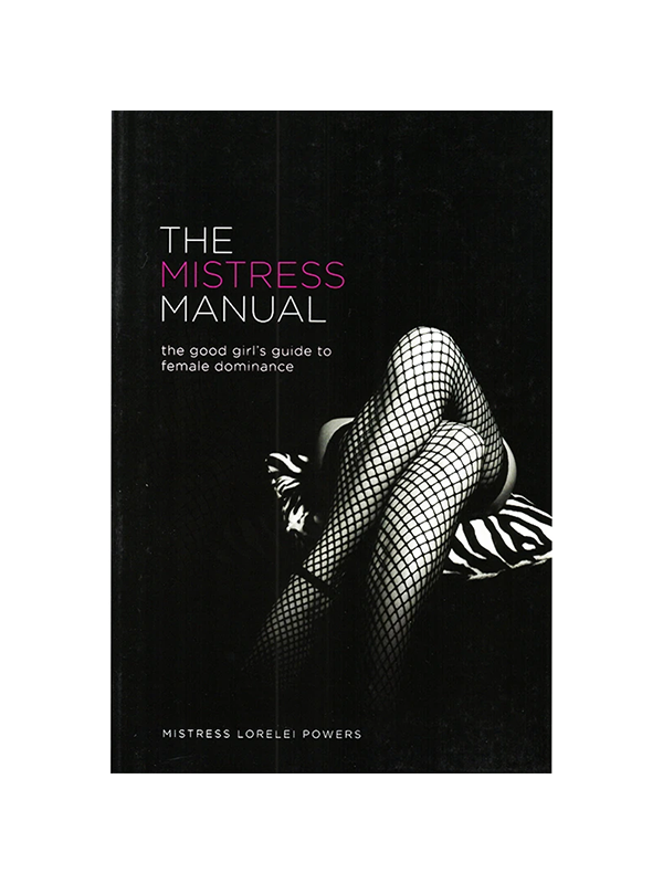 The Mistress Manual: The Good Girl's Guide to Female Dominance by Mistress Lorelei Powers