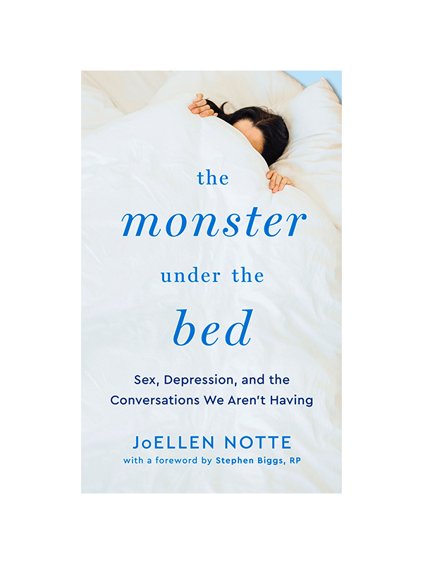 The Monster Under the Bed: Sex, Depression, and the Conversations We Aren't Having by JoEllen Notte with a Foreword by Stephen Biggs, RP