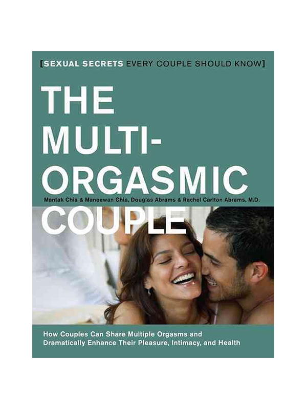 The Multi-Orgasmic Couple: How Couples Can Share Multiple Orgasms and Dramatically Enhance Their Pleasure, Intimacy, and Health by Mantak Chia & Maneewan Chia, Douglas Abrams & Rachel Carlton Abrams M.D. - Sexual Secrets Every Couple Should Know