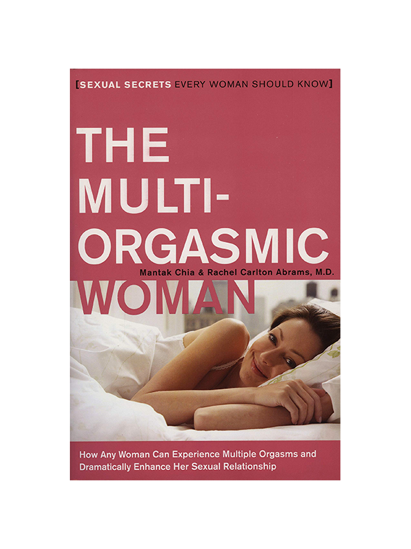 The Multi-Orgasmic Woman: How Any Woman Can Experience Multiple Orgasms and Dramatically Enhance Her Sexual Relationship by Mantak Chia & Rachel Carlton Abrams M.D. - Sexual Secrets Every Woman Should Know