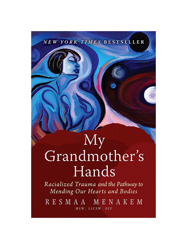 My Grandmother's Hands: Racialized Trauma and the Pathway to Mending Our Hearts and Bodies by Resmaa Menakem MSW, LICSW, SEP - New York Times Bestseller