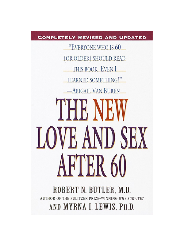 The New Love And Sex After 60 by Robert N. Butler M.D. Author of the Pulitzer Prize-Winning Why Survive? and Myrna I. Lewis Ph.D. - Completely Revised and Updated - "Everyone who is 60 (or older) shoud read this book. Even I learned something!" -Abigail Van Buren