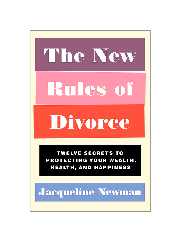 The New Rules of Divorce: Twelve Secrets to Protecting Your Wealth, Health, and Happiness by Jacqueline Newman
