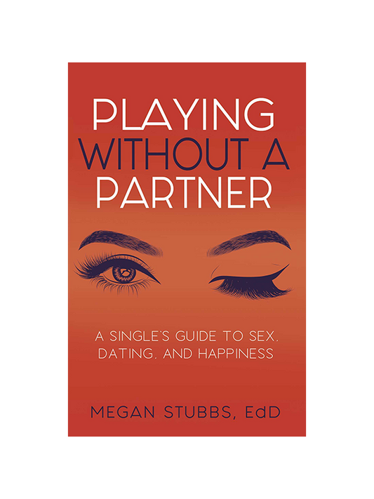 Playing Without a Partner: A Singles' Guide to Sex, Dating, and Happiness by Megan Stubbs, EdD