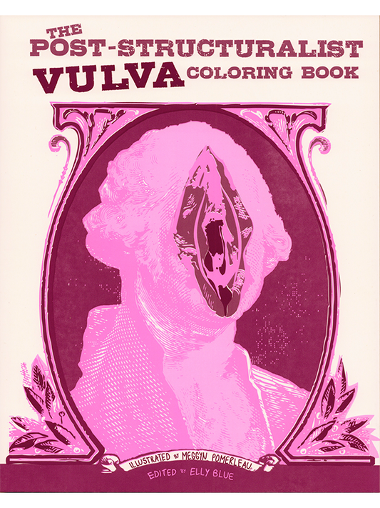 The Post-Structuralist Vulva Coloring Book Illustrated by Megyn Pomerleau and Edited by Elly Blue