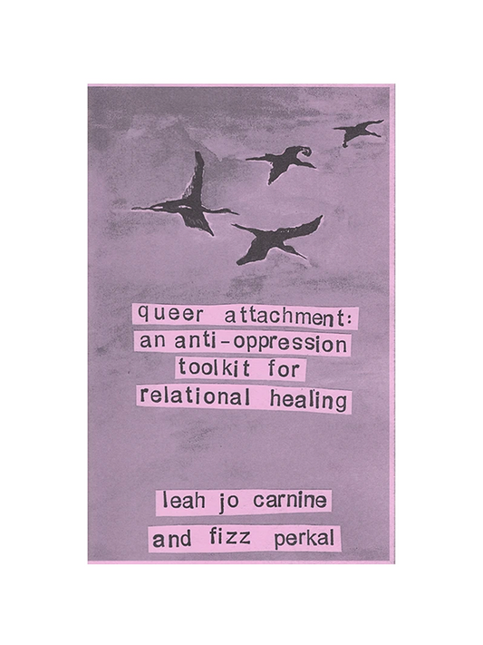 Queer Attachment: An Anti-Oppression Toolkit for Relational Healing by Leah Jo Carnine and Fizz Perkal
