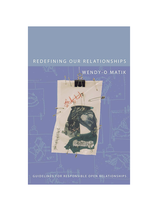 Redefining Our Relationships: Guidelines For Responsible Open Relationships by Wendy-O Matik