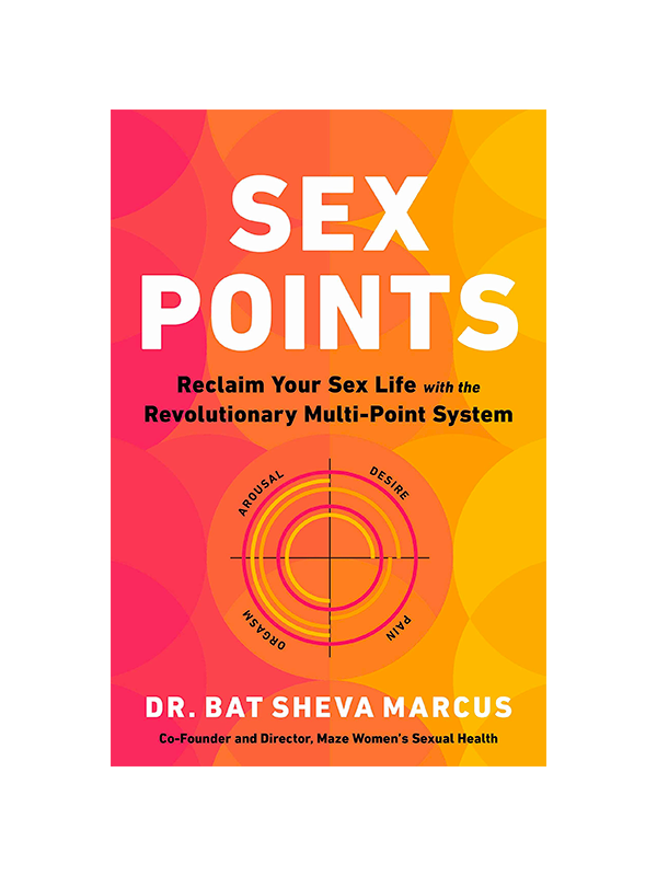 Sex Points Reclaim Your Sex Life with the Revolutionary Multi-Point System by Dr. Bat Sheva Marcus Cofounder and Director, Maze Women's Sexual Health -Arousal-Desire-Pain-Orgasm-