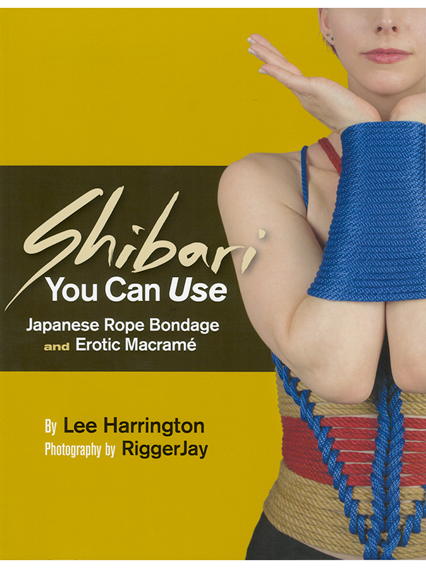 Shibari You Can Use: Japanese Rope Bondage and Erotic Macrame by Lee Harrington, Photography by RiggerJay