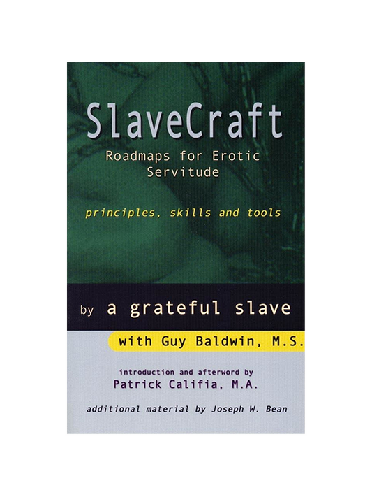 SlaveCraft - Roadmaps for Erotic Servitude, Principles, Skills and Tools by a grateful slave with Guy Baldwin M.S. - Introduction and Afterword by Patrick Califia M.A. - Additional Material by Joseph W. Bean