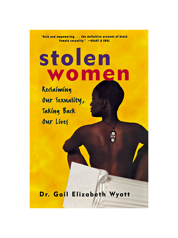Stolen Women: Reclaiming Our Sexuality, Taking Back Our Lives by Dr. Gail Elizabeth Wyatt - "Rich and empowering ... the definitive account of black female sexuality." - Heart & Soul